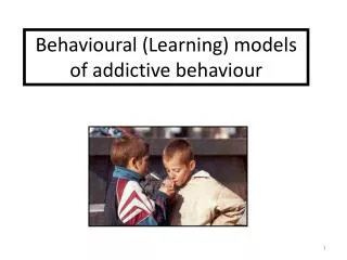 Behavioural (Learning) models of addictive behaviour