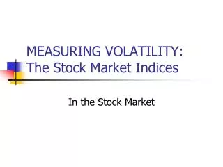 MEASURING VOLATILITY: The Stock Market Indices