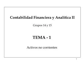 Contabilidad Financiera y Analítica I I Grupos 14 y 15 TEMA - 1 Activos no corrientes
