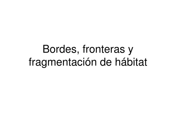 bordes fronteras y fragmentaci n de h bitat