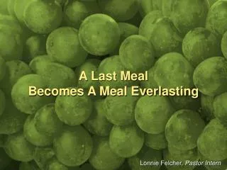 A Last Meal Becomes A Meal Everlasting