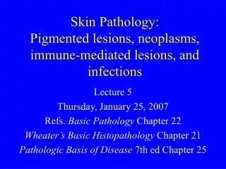 Skin Pathology: Pigmented lesions, neoplasms, immune-mediated lesions, and infections