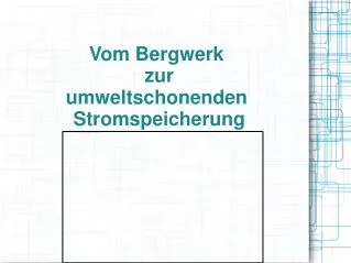 vom bergwerk zur umweltschonenden stromspeicherung