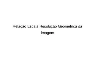 rela o escala resolu o geom trica da imagem