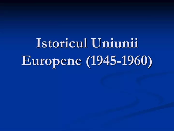 istoricul uniunii europene 1945 1960