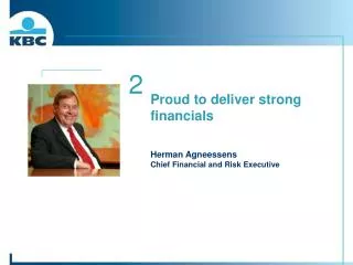 Proud to deliver strong financials Herman Agneessens Chief Financial and Risk Executive