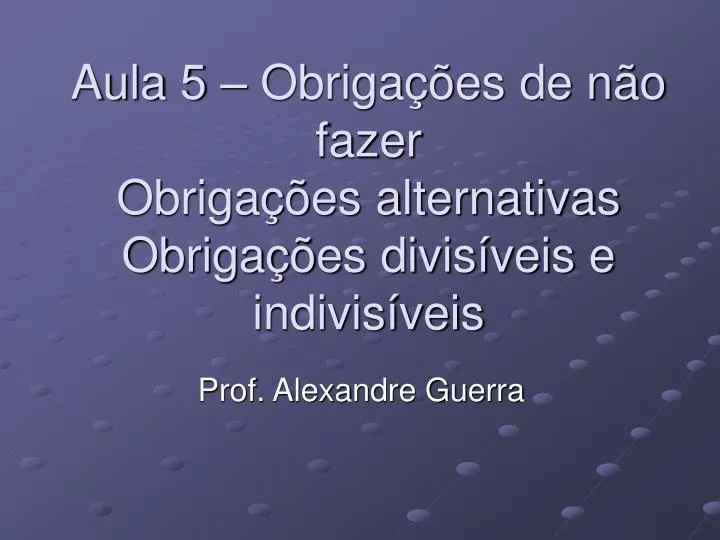 aula 5 obriga es de n o fazer obriga es alternativas obriga es divis veis e indivis veis