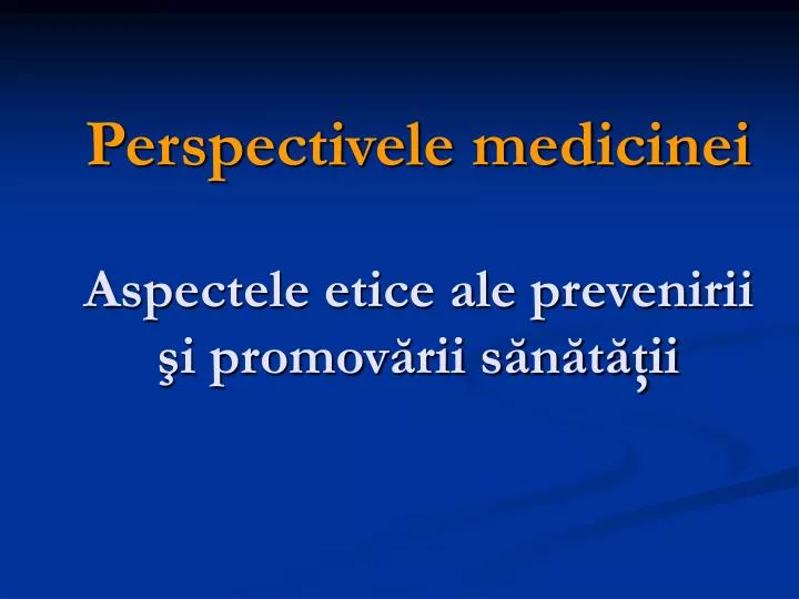 perspectivele medicinei aspectele etice ale prevenirii i promov rii s n t ii