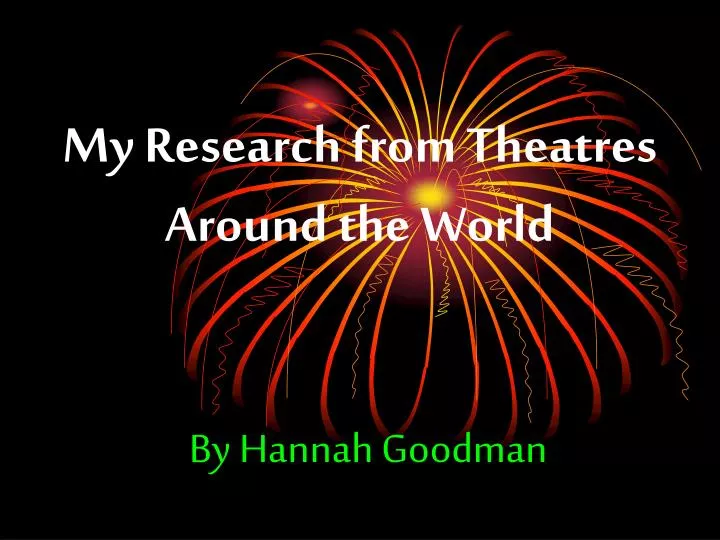 my research from theatres around the world