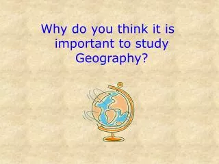 Why do you think it is important to study Geography?