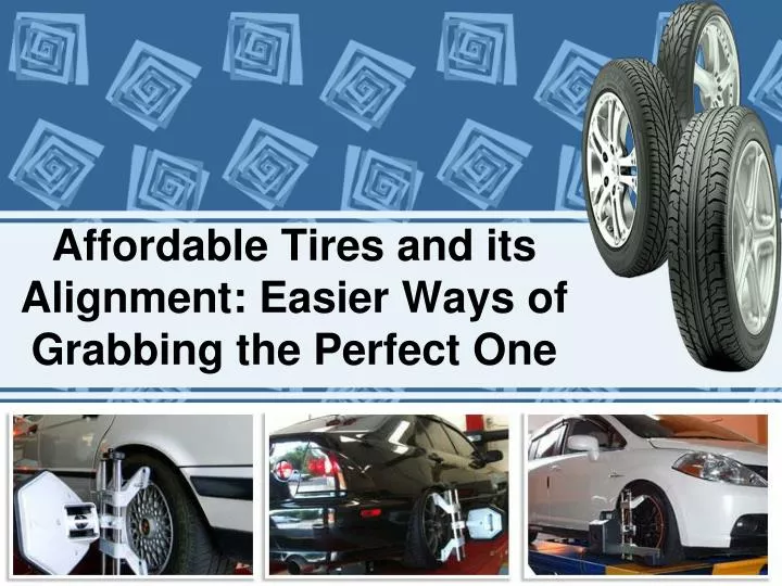 affordable tires and its alignment easier ways of grabbing the perfect one
