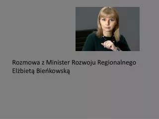 Rozmowa z Minister Rozwoju Regionalnego Elżbietą Bieńkowską