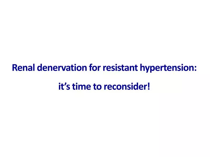renal denervation for resistant h ypertension it s time to reconsider