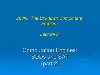 Computation Engines: BDDs and SAT (part 2)