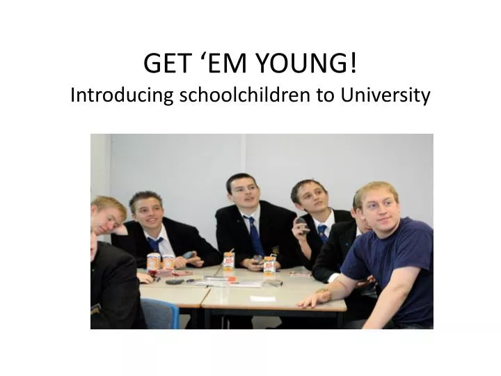 get em young introducing schoolchildren to university