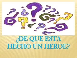 de que esta hecho un heroe