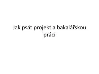 jak ps t projekt a bakal skou pr ci