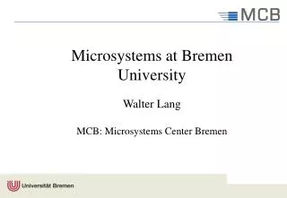 Microsystems at Bremen University Walter Lang MCB: Microsystems Center Bremen