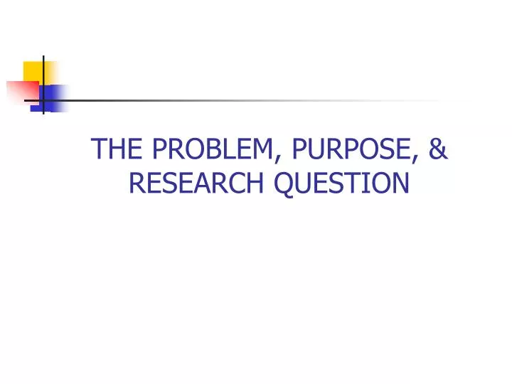 the problem purpose research question