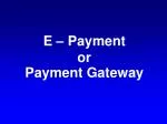 E – Payment or Payment Gateway - slide 1