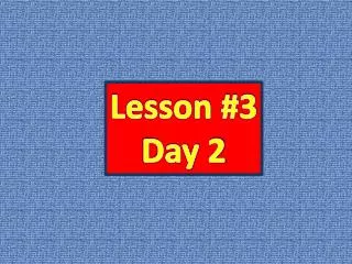 Lesson #3 Day 2