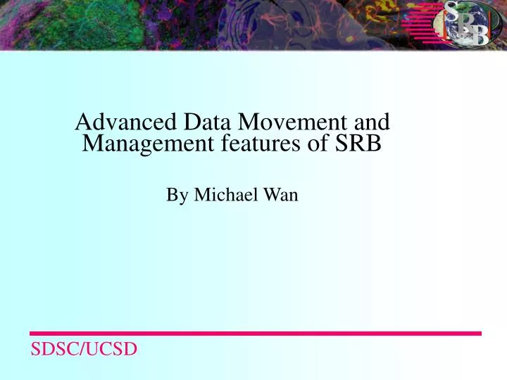 advanced data movement and management features of srb by michael wan