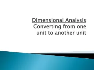 Dimensional Analysis Converting from one unit to another unit