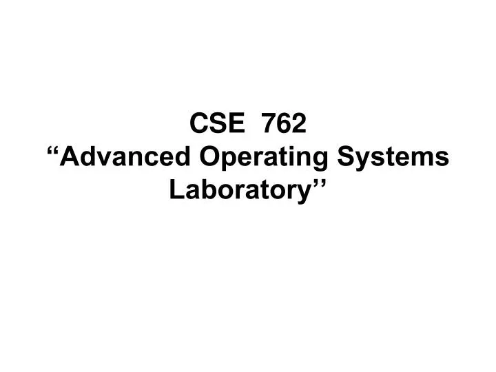 cse 762 advanced operating systems laboratory