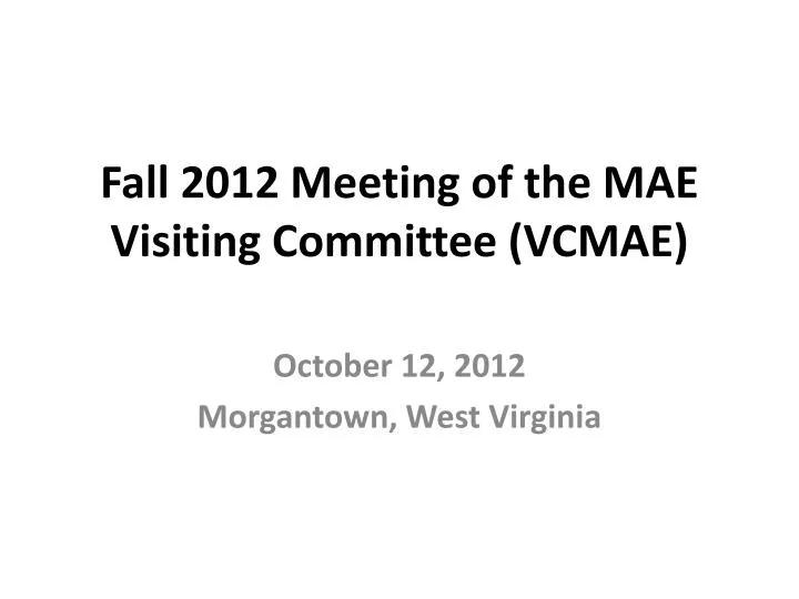 fall 2012 meeting of the mae visiting committee vcmae