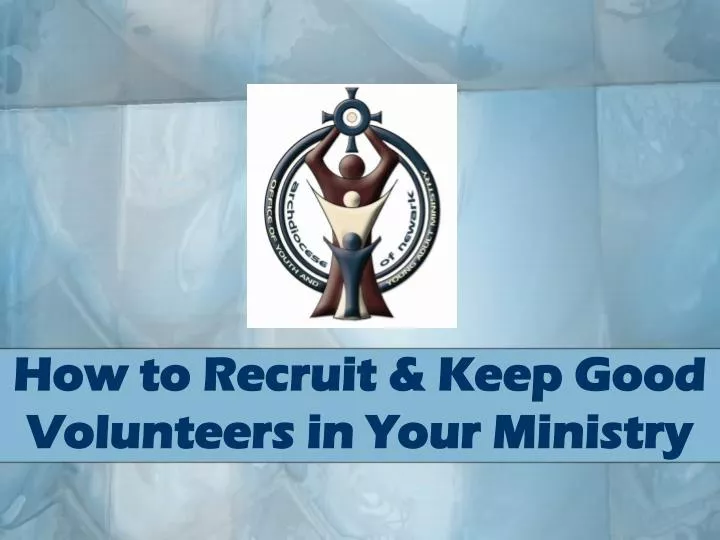 how to recruit keep good volunteers in your ministry