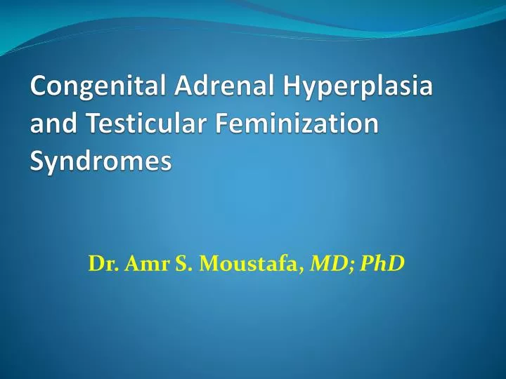 congenital adrenal hyperplasia and t esticular f eminization syndromes