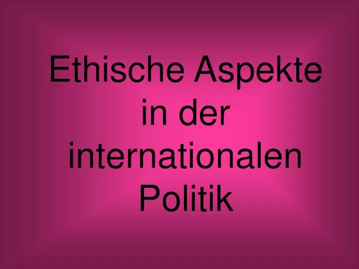 ethische aspekte in der internationalen politik