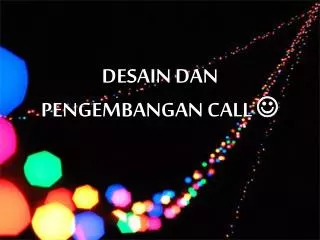 desain dan pengembangan call