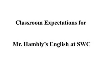 Classroom Expectations for Mr. Hambly’s English at SWC