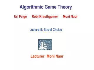 Algorithmic Game Theory Uri Feige Robi Krauthgamer Moni Naor Lecture 9: Social Choice