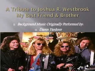 A Tribute to Joshua R. Westbrook My Best Friend &amp; Brother