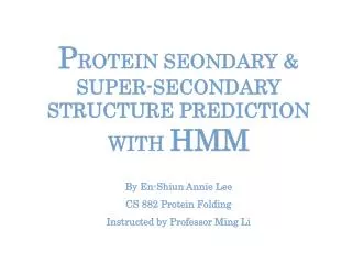 P ROTEIN SEONDARY &amp; SUPER-SECONDARY STRUCTURE PREDICTION WITH HMM By En-Shiun Annie Lee