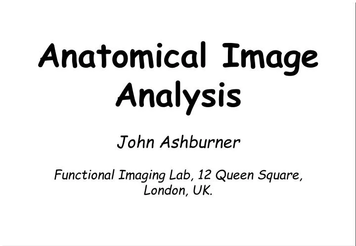 anatomical image analysis john ashburner functional imaging lab 12 queen square london uk