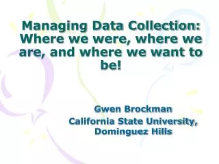 Managing Data Collection: Where we were, where we are, and where we want to be!
