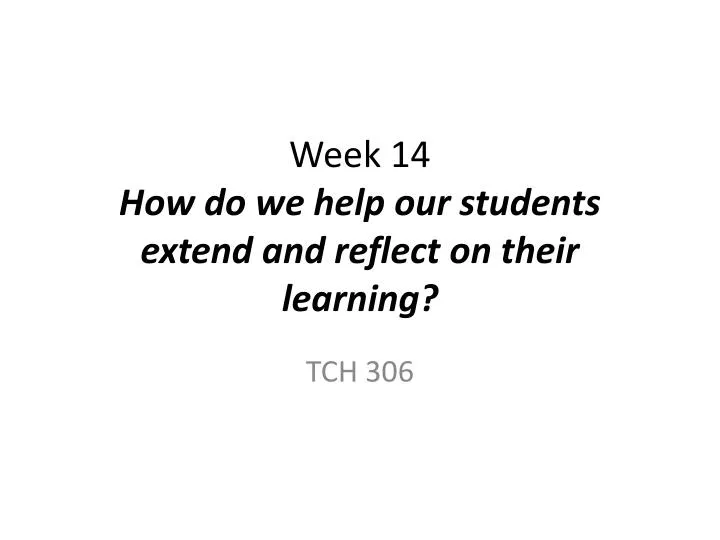 week 14 how do we help our students extend and reflect on their learning