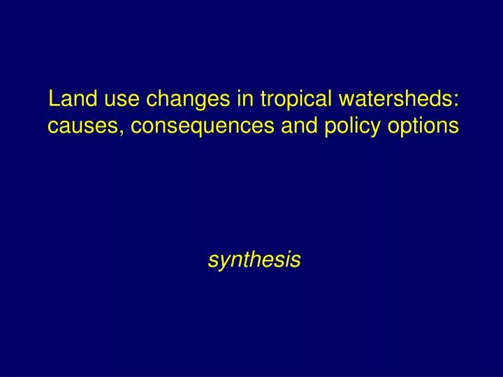 land use changes in tropical watersheds causes consequences and policy options synthesis