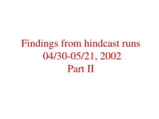 Findings from hindcast runs 04/30-05/21, 2002 Part II
