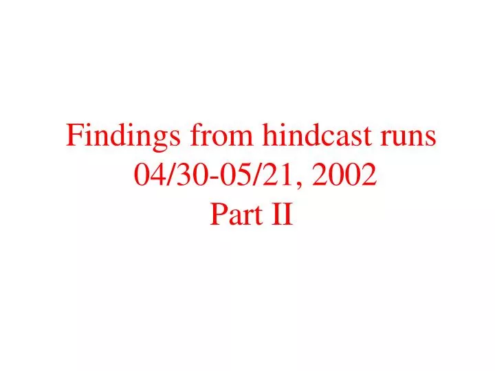 findings from hindcast runs 04 30 05 21 2002 part ii