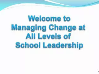 Welcome to Managing Change at All Levels of School Leadership