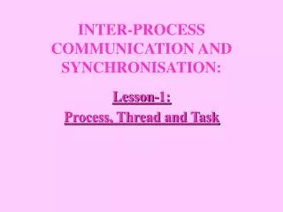 INTER-PROCESS COMMUNICATION AND SYNCHRONISATION :