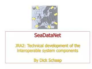 SeaDataNet JRA2: Technical development of the interoperable system components By Dick Schaap