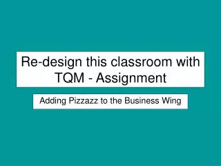 Re-design this classroom with TQM - Assignment
