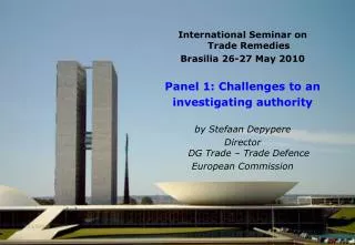 International Seminar on Trade Remedies Brasilia 26-27 May 2010 Panel 1: Challenges to an