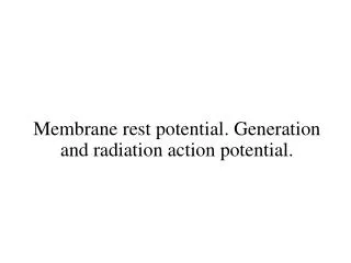 Membrane rest potential . Generation and radiation action potential .