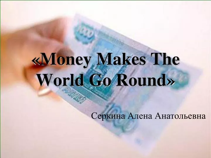money makes the world go round